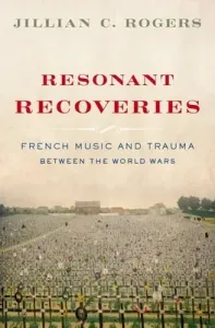 Resonant Recoveries: French Music and Trauma Between the World Wars (Rogers Jillian C.)(Pevná vazba)