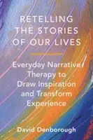 Retelling the Stories of Our Lives: Everyday Narrative Therapy to Draw Inspiration and Transform Experience (Denborough David)(Paperback)