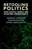 Retooling Politics: How Digital Media Are Shaping Democracy (Jungherr Andreas)(Pevná vazba)