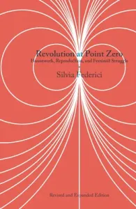 Revolution at Point Zero: Housework, Reproduction, and Feminist Struggle (Federici Silvia)(Paperback)