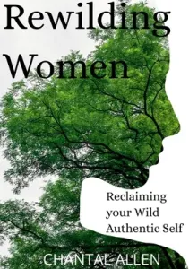 ReWilding Women: Reclaiming your Wild Authentic Self (Allen Chantal)(Paperback)