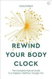 Rewind Your Body Clock: The Complete Natural Guide to a Happier, Healthier, Younger You (Goddard Jayney)(Paperback)