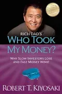 Rich Dad's Who Took My Money?: Why Slow Investors Lose and Fast Money Wins! (Kiyosaki Robert T.)(Paperback)