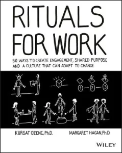 Rituals for Work: 50 Ways to Create Engagement, Shared Purpose, and a Culture That Can Adapt to Change (Ozenc Kursat)(Paperback)