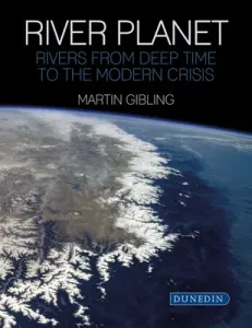 River Planet: Rivers from Deep Time to the Modern Crisis (Gibling Martin)(Pevná vazba)