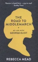 Road to Middlemarch - My Life with George Eliot (Mead Rebecca (New Yorker))(Paperback / softback)