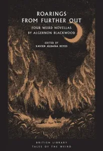Roarings from Further Out: Four Weird Novellas by Algernon Blackwood (Blackwood Algernon)(Paperback)