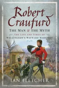 Robert Craufurd: The Man and the Myth: The Life and Times of Wellington's Wayward Martinet (Fletcher Ian)(Pevná vazba)