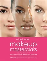 Robert Jones' Makeup Masterclass: A Complete Course in Makeup for All Levels, Beginner to Advanced (Jones Robert)(Paperback)