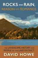 Rocks and Rain, Reason and Romance - The Landscape, History and People of the Lake District (Howe David)(Paperback / softback)