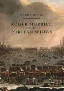 Roger Morrice and the Puritan Whigs: The Entring Book, 1677-1691 (Goldie Mark)(Paperback)