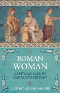 Roman Woman: Everyday Life in Hadrian's Britain (Allason-Jones Lindsay)(Paperback)