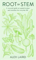 Root to Stem - A seasonal guide to natural recipes and remedies for everyday life (Laird Alex)(Pevná vazba)