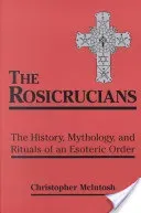 Rosicrucians: The History, Mythology, and Rituals of an Esoteric Order (McIntosh Christopher)(Paperback)