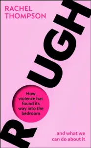 Rough - How violence has found its way into the bedroom and what we can do about it (Thompson Rachel)(Paperback / softback)