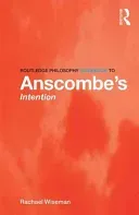 Routledge Philosophy GuideBook to Anscombe's Intention (Wiseman Rachael)(Paperback)