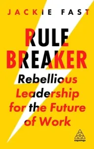 Rule Breaker: Rebellious Leadership for the Future of Work (Fast Jackie)(Paperback)