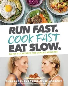 Run Fast. Cook Fast. Eat Slow.: Quick-Fix Recipes for Hangry Athletes: A Cookbook (Flanagan Shalane)(Pevná vazba)