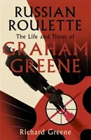 Russian Roulette - 'A brilliant new life of Graham Greene' - Evening Standard (Greene Richard)(Pevná vazba)