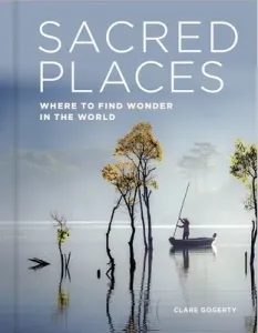 Sacred Places: Where to Find Wonder in the World (Gogerty Clare)(Pevná vazba)