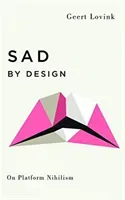 Sad by Design: On Platform Nihilism (Lovink Geert)(Paperback)