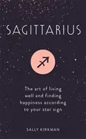 Sagittarius: The Art of Living Well and Finding Happiness According to Your Star Sign (Kirkman Sally)(Pevná vazba)