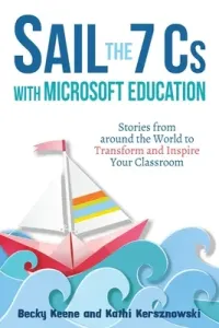 Sail the 7 Cs with Microsoft Education: Stories from around the World to Transform and Inspire Your Classroom (Keene Becky)(Paperback)