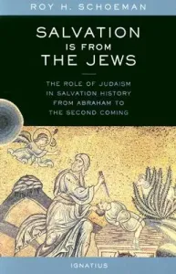 Salvation Is from the Jews: The Role of Judaism in Salvation History from Abraham to the Second Coming (Schoeman Roy)(Paperback)