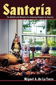 Santeria: The Beliefs and Rituals of a Growing Religion in America (de la Torre Miguel A.)(Paperback)