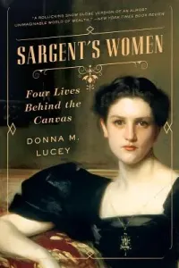 Sargent's Women: Four Lives Behind the Canvas (Lucey Donna M.)(Paperback)