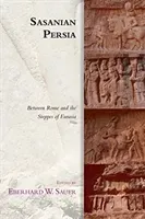 Sasanian Persia: Between Rome and the Steppes of Eurasia (W. Sauer Eberhard)(Paperback)