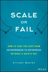 Scale or Fail: How to Build Your Dream Team, Explode Your Growth, and Let Your Business Soar (Maslan Allison)(Pevná vazba)