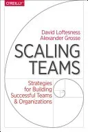 Scaling Teams: Strategies for Building Successful Teams and Organizations (Grosse Alexander)(Paperback)