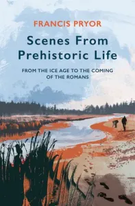 Scenes from Prehistoric Life: From the Ice Age to the Coming of the Romans (Pryor Francis)(Pevná vazba)