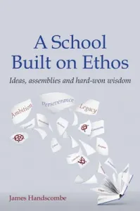 School Built on Ethos - Ideas, assemblies and hard-won wisdom (Handscombe James)(Paperback / softback)