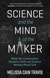 Science and the Mind of the Maker: What the Conversation Between Faith and Science Reveals about God (Travis Melissa Cain)(Paperback)