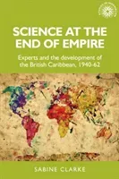 Science at the End of Empire: Experts and the Development of the British Caribbean, 1940-62 (Clarke Sabine)(Pevná vazba)