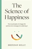Science of Happiness - The six principles of a happy life and the seven strategies for achieving it (Kelly Brendan)(Pevná vazba)
