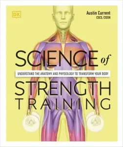 Science of Strength Training - Understand the Anatomy and Physiology to Transform Your Body (Current Austin)(Paperback / softback)