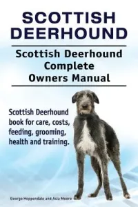 Scottish Deerhound. Scottish Deerhound Complete Owners Manual. Scottish Deerhound book for care, costs, feeding, grooming, health and training. (Moore Asia)(Paperback)