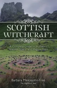 Scottish Witchcraft: A Complete Guide to Authentic Folklore, Spells, and Magickal Tools (Meiklejohn-Free Barbara)(Paperback)