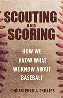 Scouting and Scoring: How We Know What We Know about Baseball (Phillips Christopher)(Pevná vazba)