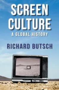 Screen Culture: A Global History (Butsch Richard)(Paperback)