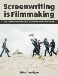Screenwriting Is Filmmaking: The Theory and Practice of Writing for the Screen (Dunnigan Brian)(Paperback)