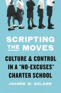 Scripting the Moves: Culture and Control in a No-Excuses Charter School (Golann Joanne W.)(Pevná vazba)