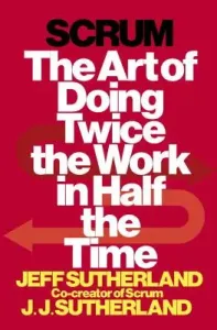 Scrum: The Art of Doing Twice the Work in Half the Time (Sutherland Jeff)(Pevná vazba)