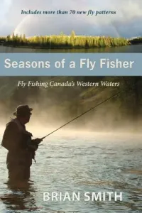 Seasons of a Fly Fisher: Fly Fishing Canada's Western Waters (Smith Brian)(Paperback)