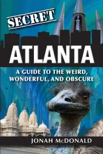 Secret Atlanta: A Guide to the Weird, Wonderful, and Obscure (McDonald Jonah)(Paperback)