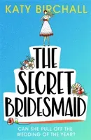 Secret Bridesmaid - The laugh-out-loud romantic comedy of the year! (Birchall Katy)(Paperback / softback)