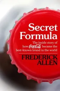 Secret Formula: The Inside Story of How Coca-Cola Became the Best-Known Brand in the World (Allen Frederick)(Paperback)
